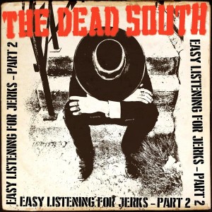 THE DEAD SOUTH Easy Listening For Jerks - Part 2
