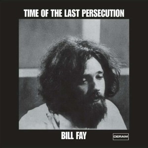 BILL FAY - Time Of The Last Persecution (180g)