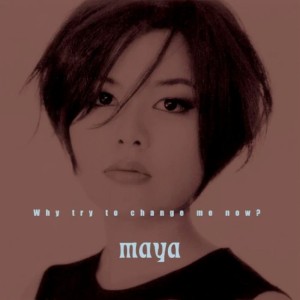 [LP] MAYA - WHY TRY TO CHANGE ME NOW?