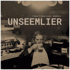 [LP] UNSEEMLIER - I HAVE A SCREW LOOSE, SOMEWHERE
