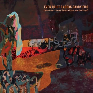 [CD] JESS & SANDY EVANS & DYLAN VAN DER SCHYFF GREEN - EVEN QUIET EMBERS CARRY FIRE