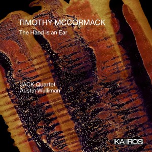 [CD] JACK QUARTET & AUSTIN WULLIMAN - TIMOTHY MCCORMACK: THE HAND IS AN EAR