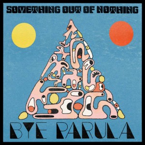 [LP] BYE PARULA - SOMETHING OUT OF NOTHING