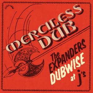 [LP] EXPANDERS - MERCILESS DUB: THE EXPANDERS DUBWISE AT J'S