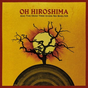 [CD] OH HIROSHIMA - AND THE DEAD TREE GIVES NO SHELTER
