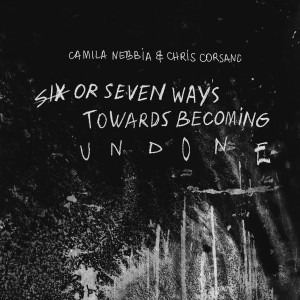 [CD] CAMILA NEBBIA - SIX OR SEVEN WAYS TOWARDS BECOMING UNDONE