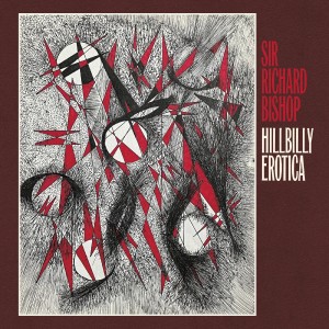 [LP] SIR RICHARD BISHOP - HILLBILLY EROTICA