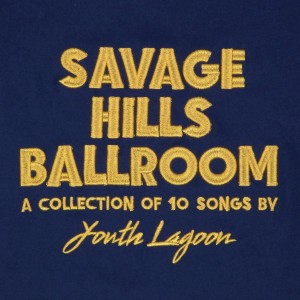 [LP] Youth Lagoon - Savage Hills Ballroom